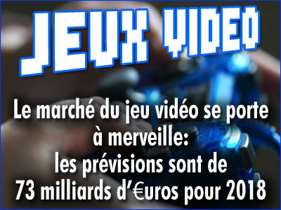 Le jeu vidéo se porte à merveille: prévisions de 73 milliards d'€uros pour 2018.